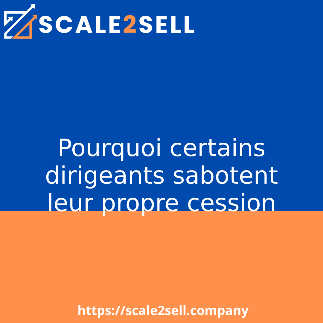 Pourquoi certains dirigeants sabotent leur propre cession