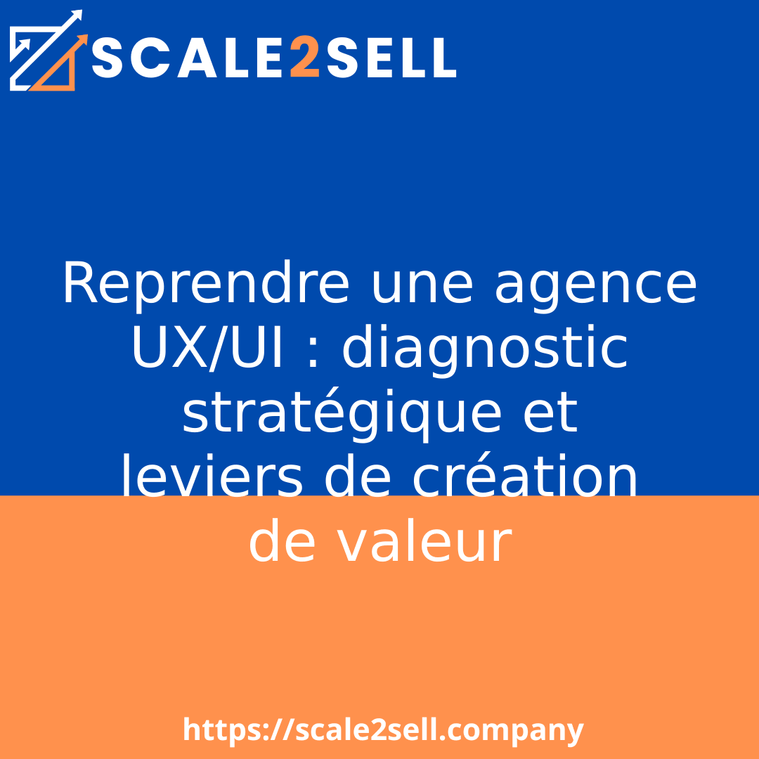 Reprendre une agence UX/UI : diagnostic stratégique et leviers de création de valeur