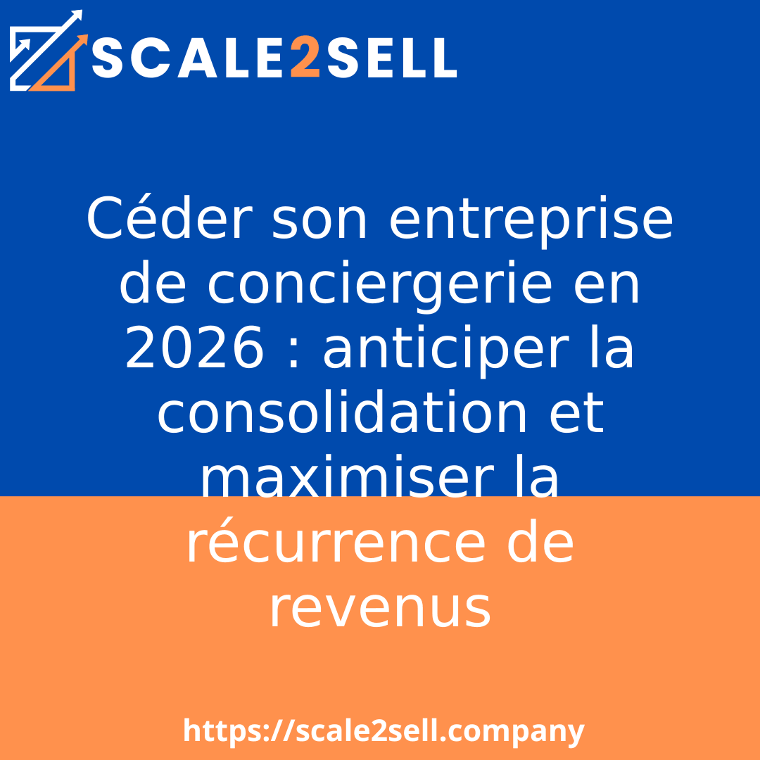Céder son entreprise de conciergerie en 2026 : anticiper la consolidation et maximiser la récurrence de revenus
