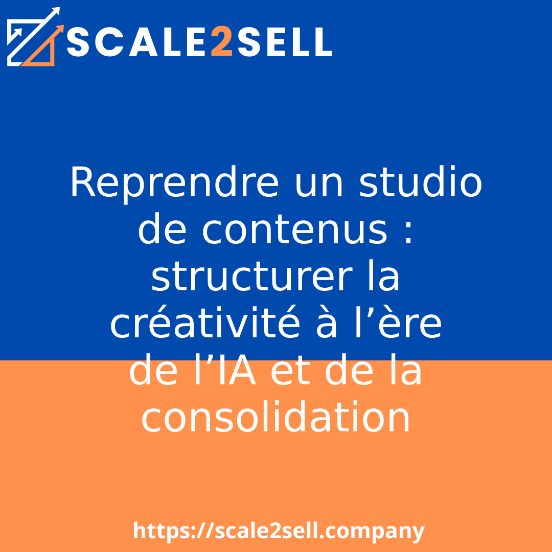 Reprendre un studio de contenus : structurer la créativité à l’ère de l’IA et de la consolidation