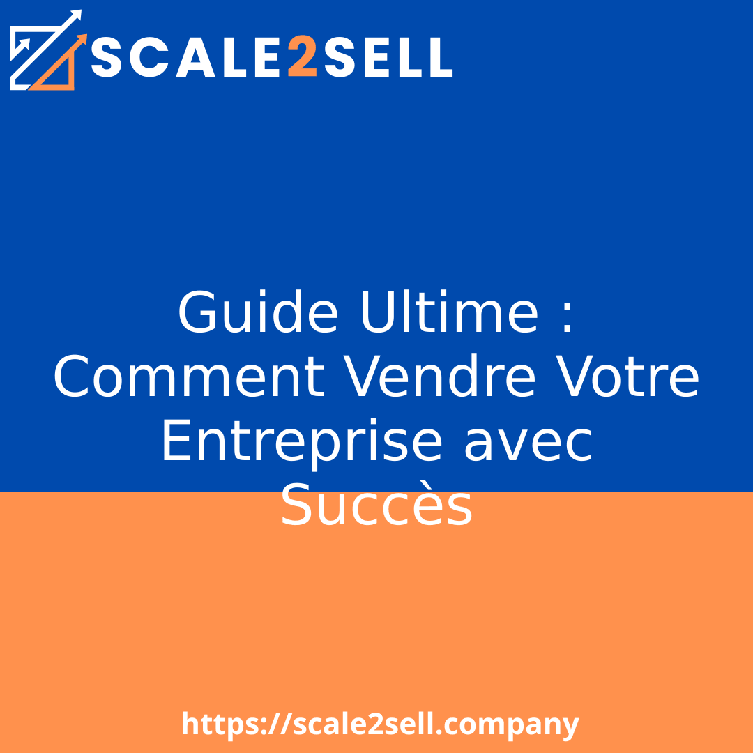 Guide Ultime : Comment Vendre Votre Entreprise avec Succès