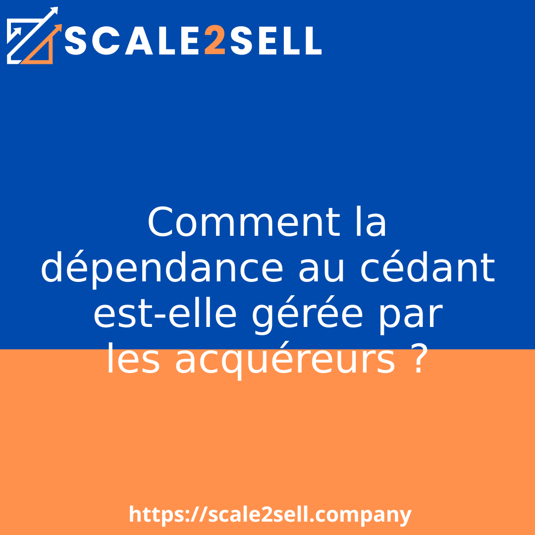 Comment la dépendance au cédant est-elle gérée par les acquéreurs ?