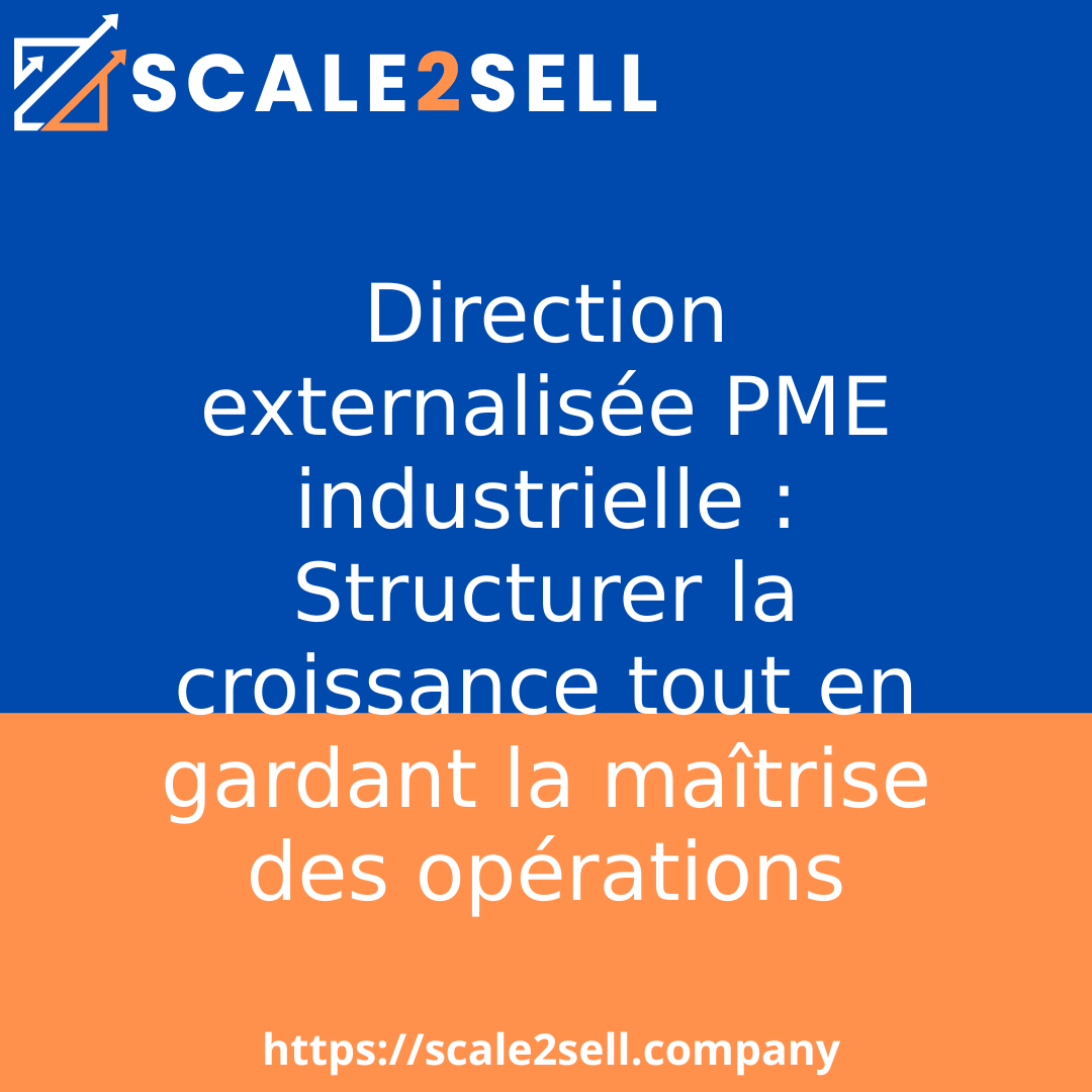 Direction externalisée PME industrielle : Structurer la croissance tout en gardant la maîtrise des opérations