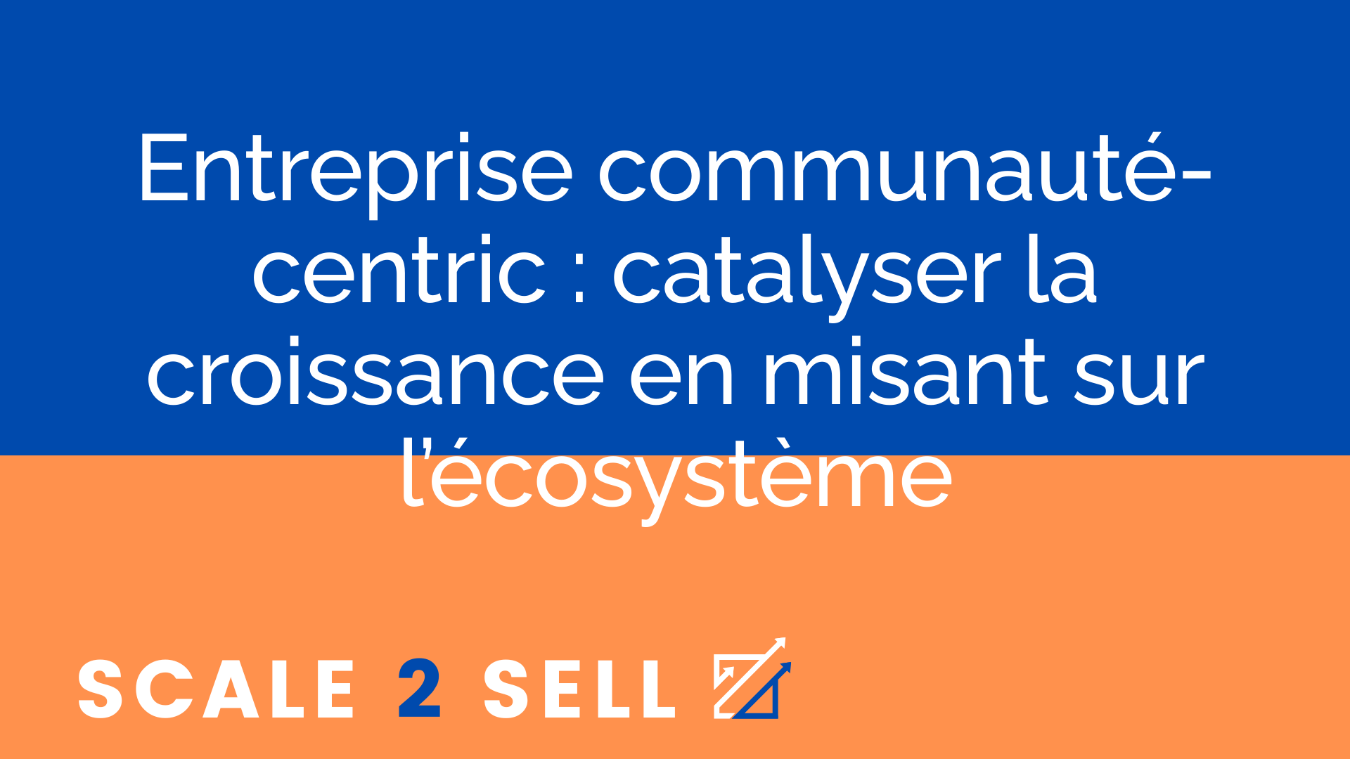Entreprise communauté-centric : catalyser la croissance en misant sur l’écosystème episode artwork