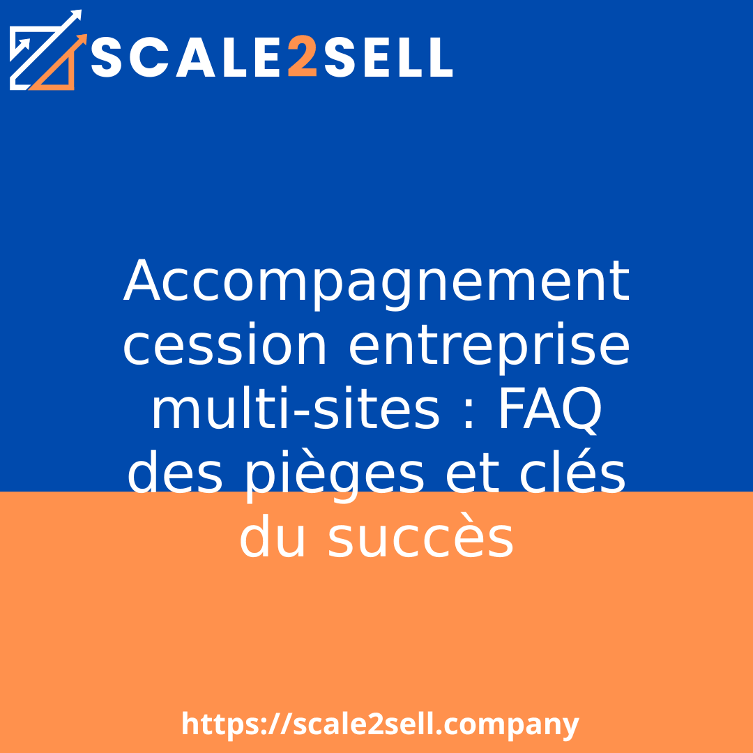 Accompagnement cession entreprise multi-sites : FAQ des pièges et clés du succès episode artwork